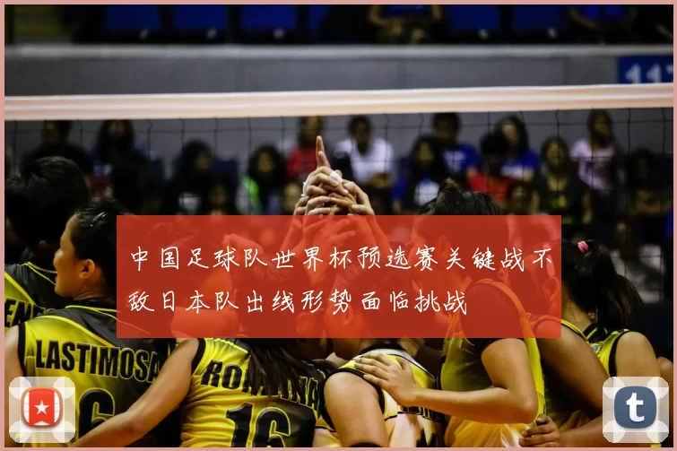 中国足球队世界杯预选赛关键战不敌日本队出线形势面临挑战