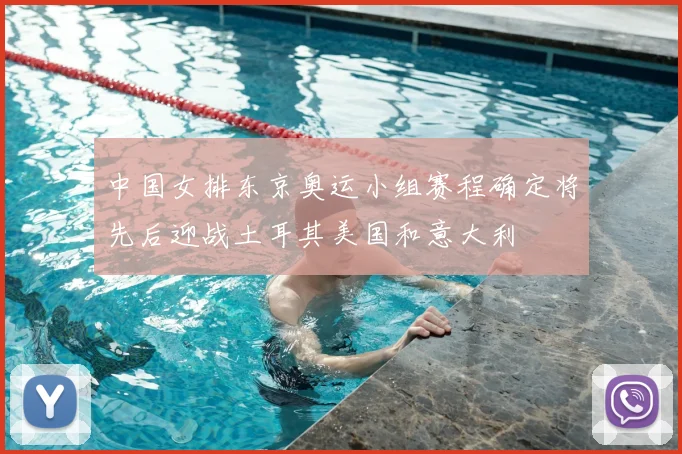 中国女排东京奥运小组赛程确定将先后迎战土耳其美国和意大利